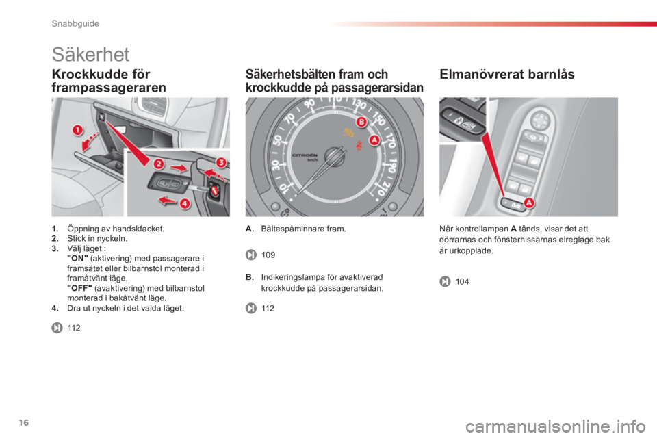 CITROEN C3 2014 InstruktionsbÖcker (in Swedish) Snabbguide
16
Krockkudde för
frampassageraren
1. Öppning av handskfacket. 2.
Stick in nyckeln. 3.
Välj läget :
"ON"
(aktivering) med passagerare i
framsätet eller bilbarnstol monterad CITROEN C3 2014 InstruktionsbÖcker (in Swedish) Snabbguide
16
Krockkudde för
frampassageraren
1. Öppning av handskfacket. 2.
Stick in nyckeln. 3.
Välj läget :
"ON"
(aktivering) med passagerare i
framsätet eller bilbarnstol monterad