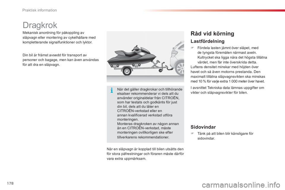 CITROEN C3 2014  InstruktionsbÖcker (in Swedish) Praktisk information
178
   
 
 
 
 
 
 
 
Dragkrok  
 
 
Råd vid körning 
 
 
Sidovindar 
�)Tänk på att bilen blir känsligare för sidovindar.  
  Mekanisk anordnin
g för påkoppling av släpva