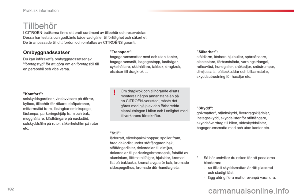 CITROEN C3 2014  InstruktionsbÖcker (in Swedish) Praktisk information
182
"Komfor t":     solskyddsgardiner, vindavvisare på dörrar,
kylbox, tillbehör för rökare, doftpatroner,mittarmstöd fram, löstagbar sminkspegel, 
läslampa, parkeringshj�