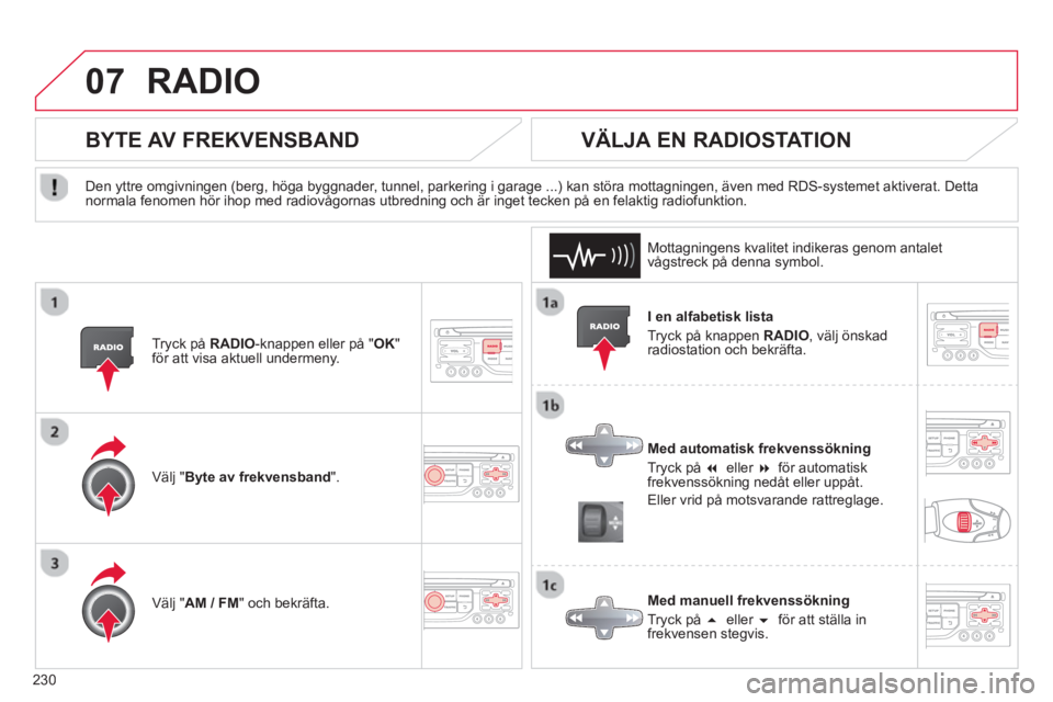 CITROEN C3 2014  InstruktionsbÖcker (in Swedish) 07
230
RADIO 
   
I en alfabetisk lista 
  Tr
yck på knappen  RADIO 
, välj önskad 
radiostation och bekräfta.  
   
Med automatisk frekvenssöknin
g 
  Tr
yck på �eller �för automatisk
frekve