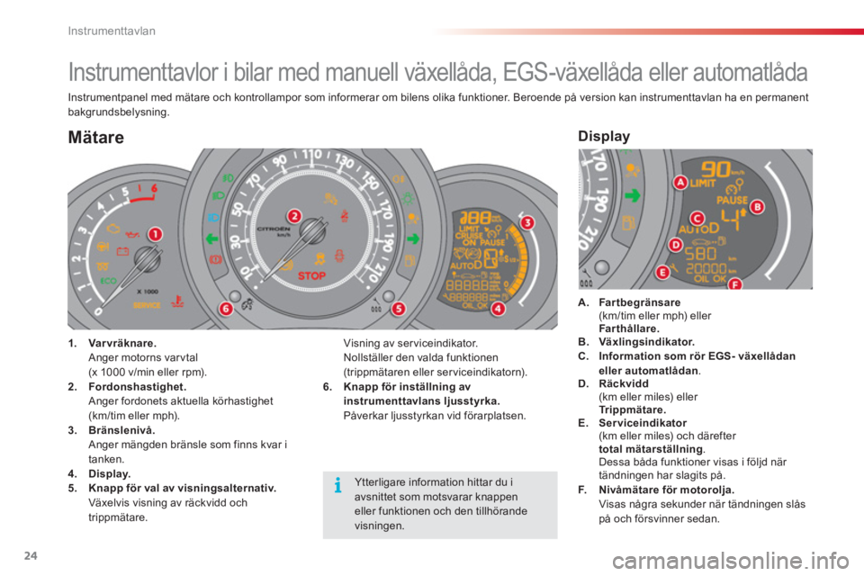 CITROEN C3 2014  InstruktionsbÖcker (in Swedish) Instrumenttavlan
24
   
 
 
 
 
 
 
 
 
 
 
 
 
 
 
 
Instrumenttavlor i bilar med manuell växellåda, EGS-växellåda eller automatlåda 
Instrumentpanel med mätare och kontrollampor som informerar