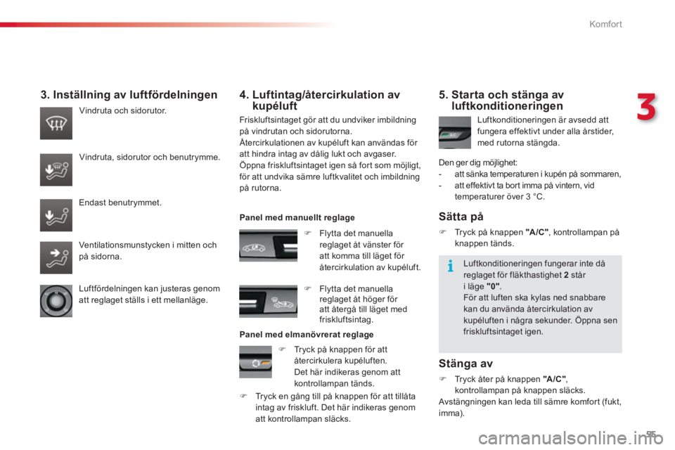 CITROEN C3 2014  InstruktionsbÖcker (in Swedish) 3
Komfor t
55
   
3. Inställning av luftfördelningen 
 
Friskluftsintaget gör att du undviker imbildning 
på vindrutan och sidorutorna. 
  Återcirkulationen av kupéluft kan användas för 
att h