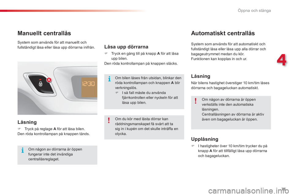 CITROEN C3 2014  InstruktionsbÖcker (in Swedish) 4
Öppna och stänga
73
   
 
 
 
 
 
 
 
 
Manuellt centrallås 
 
 
Låsning 
�)Tryck på reglage A 
 för att låsa bilen.  
  Den röda kontrollampan på knappen tänds. 
Låsa upp dörrarna
�) 
 