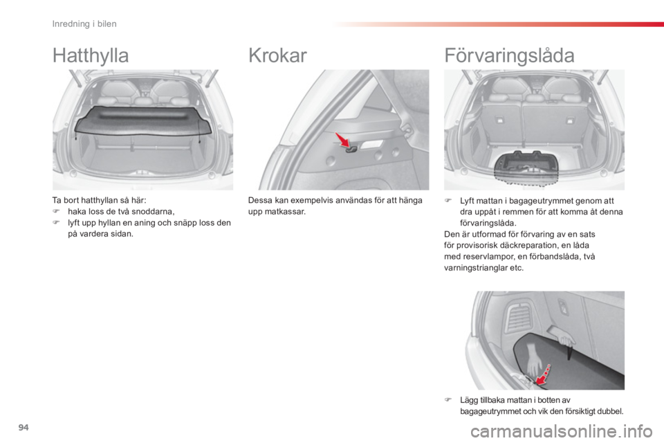 CITROEN C3 2014  InstruktionsbÖcker (in Swedish) Inredning i bilen
94
   
 
 
 
 
Hatthylla 
 
 
Ta bort hatthyllan så här: 
   
 
�) 
  haka loss de två snoddarna, 
   
�) 
  lyft upp hyllan en aning och snäpp loss den 
på vardera sidan.  
 
 