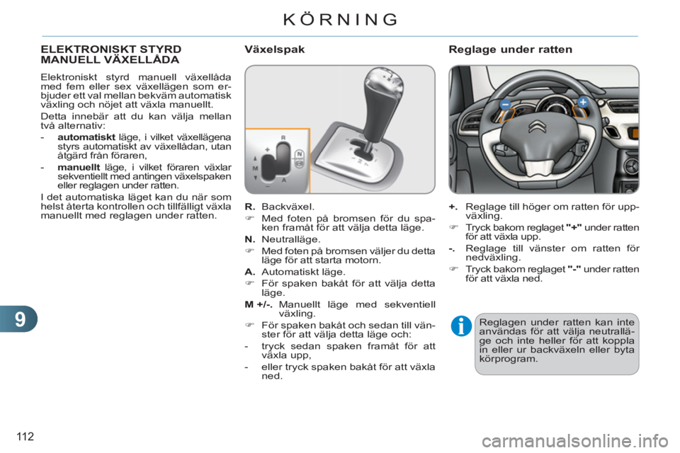 CITROEN C3 2013  InstruktionsbÖcker (in Swedish) 9
11 2
KÖRNING
ELEKTRONISKT STYRD MANUELL VÄXELLÅDA 
  Elektroniskt styrd manuell växellåda 
med fem eller sex växellägen som er-
bjuder ett val mellan bekväm automatisk 
växling och nöjet a