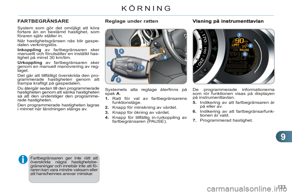 CITROEN C3 2013 InstruktionsbÖcker (in Swedish) 9
123
KÖRNING
FARTBEGRÄNSARE
System som gör det omöjligt att köra
fortare än en bestämd hastighet, som
föraren själv ställer in.
När hastighetsgränsen nås blir gaspe-
dalen verknin CITROEN C3 2013 InstruktionsbÖcker (in Swedish) 9
123
KÖRNING
FARTBEGRÄNSARE
System som gör det omöjligt att köra
fortare än en bestämd hastighet, som
föraren själv ställer in.
När hastighetsgränsen nås blir gaspe-
dalen verknin