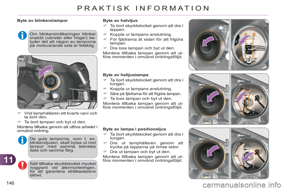 CITROEN C3 2013  InstruktionsbÖcker (in Swedish) 11
146
PRAKTISK INFORMATION
   
 
Byte av blinkerslampor 
   
 
�) 
  Vrid lamphållaren ett kvarts varv och 
ta bort den. 
   
�) 
  Ta bort lampan och byt ut den.  
  Montera tillbaka genom att utf