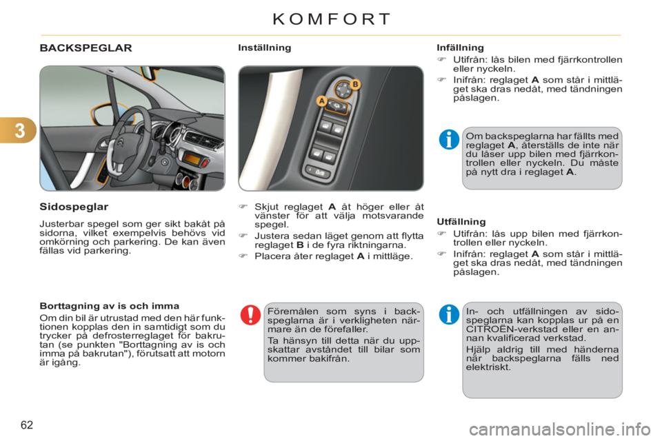 CITROEN C3 2013  InstruktionsbÖcker (in Swedish) 3
62
KOMFORT
BACKSPEGLAR
   
Sidospe
glar 
 
Justerbar spegel som ger sikt bakåt på 
sidorna, vilket exempelvis behövs vid 
omkörning och parkering. De kan även 
fällas vid parkering.    
 
�) 

