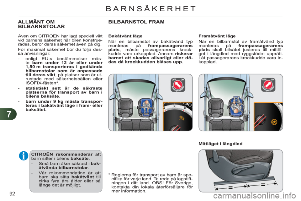 CITROEN C3 2013  InstruktionsbÖcker (in Swedish) 7
92
BARNSÄKERHET
   
CITROËN 
  rekommenderar 
 att 
barn sitter i bilens  baksäte 
. 
   
 
-   Små barn åker säkrast i  bak-
åtvä 
 
nda 
  bilbarnstolar 
. 
   
-   Vår rekommendation är