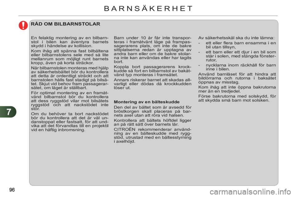 CITROEN C3 2013  InstruktionsbÖcker (in Swedish) 7
BARNSÄKERHET
   
 
 
 
RÅD OM BILBARNSTOLAR 
 
Av säkerhetsskäl ska du inte lämna: 
   
 
-  ett eller ﬂ era barn ensamma i en 
bil utan tillsyn, 
   
-   ett barn eller ett djur i en bil som