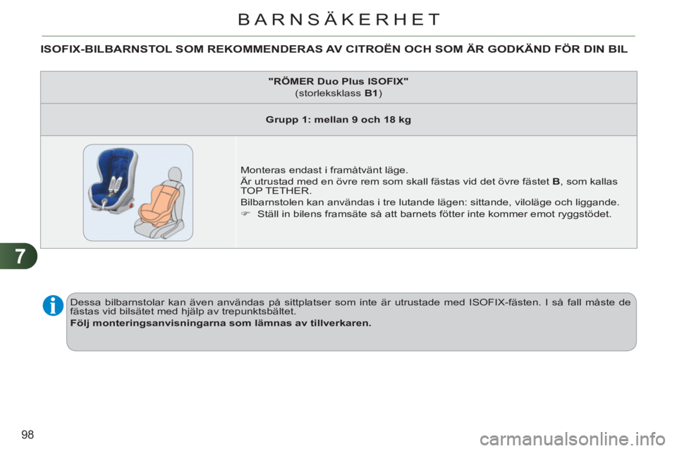 CITROEN C3 2013  InstruktionsbÖcker (in Swedish) 7
98
BARNSÄKERHET
   
 
 
 
 
 
 
 
 
 
ISOFIX-BILBARNSTOL SOM REKOMMENDERAS AV CITROËN OCH SOM ÄR GODKÄND FÖR DIN BIL
 
Dessa bilbarnstolar kan även användas på sittplatser som inte är utrus