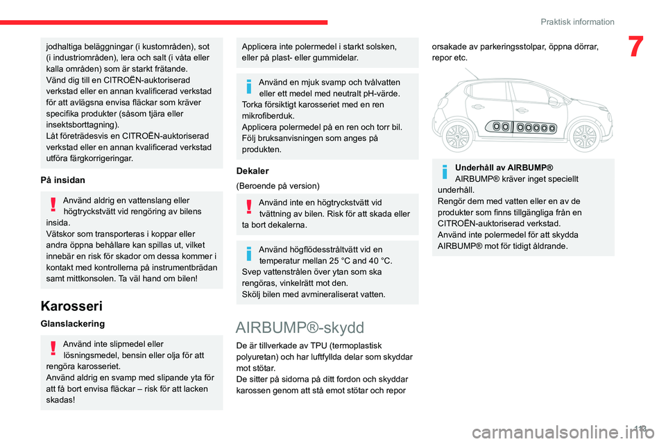 CITROEN C3 2020 InstruktionsbÖcker (in Swedish) 11 3
Praktisk information
7jodhaltiga beläggningar (i kustområden), sot
(i industriområden), lera och salt (i våta eller
kalla områden) som är starkt frätande.
Vänd dig till en CITROËN-aukt CITROEN C3 2020 InstruktionsbÖcker (in Swedish) 11 3
Praktisk information
7jodhaltiga beläggningar (i kustområden), sot
(i industriområden), lera och salt (i våta eller
kalla områden) som är starkt frätande.
Vänd dig till en CITROËN-aukt
