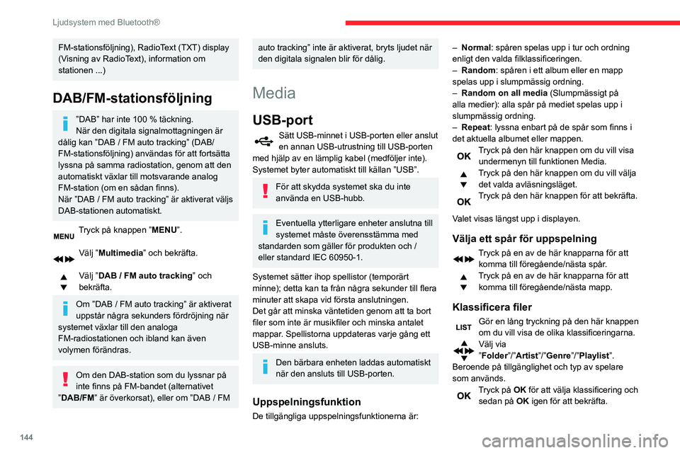 CITROEN C3 2020  InstruktionsbÖcker (in Swedish) 144
Ljudsystem med Bluetooth®
FM-stationsföljning), RadioText (TXT) display 
(Visning av RadioText), information om 
stationen ...)
DAB/FM-stationsföljning
”DAB” har inte 100 % täckning.
När 