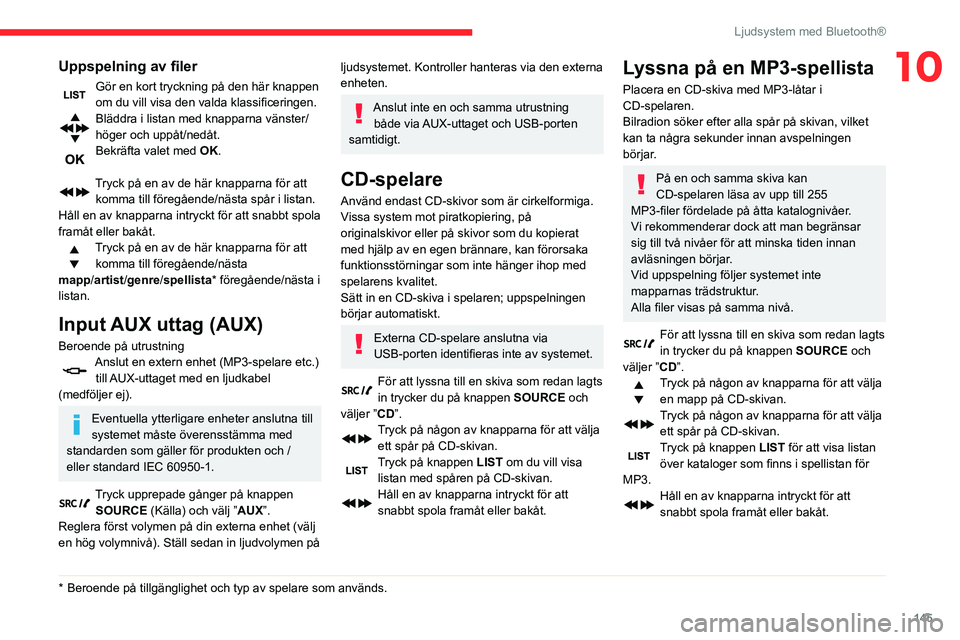 CITROEN C3 2020  InstruktionsbÖcker (in Swedish) 145
Ljudsystem med Bluetooth®
10Uppspelning av filer
Gör en kort tryckning på den här knappen 
om du vill visa den valda klassificeringen.
Bläddra i listan med knapparna vänster/
höger och upp