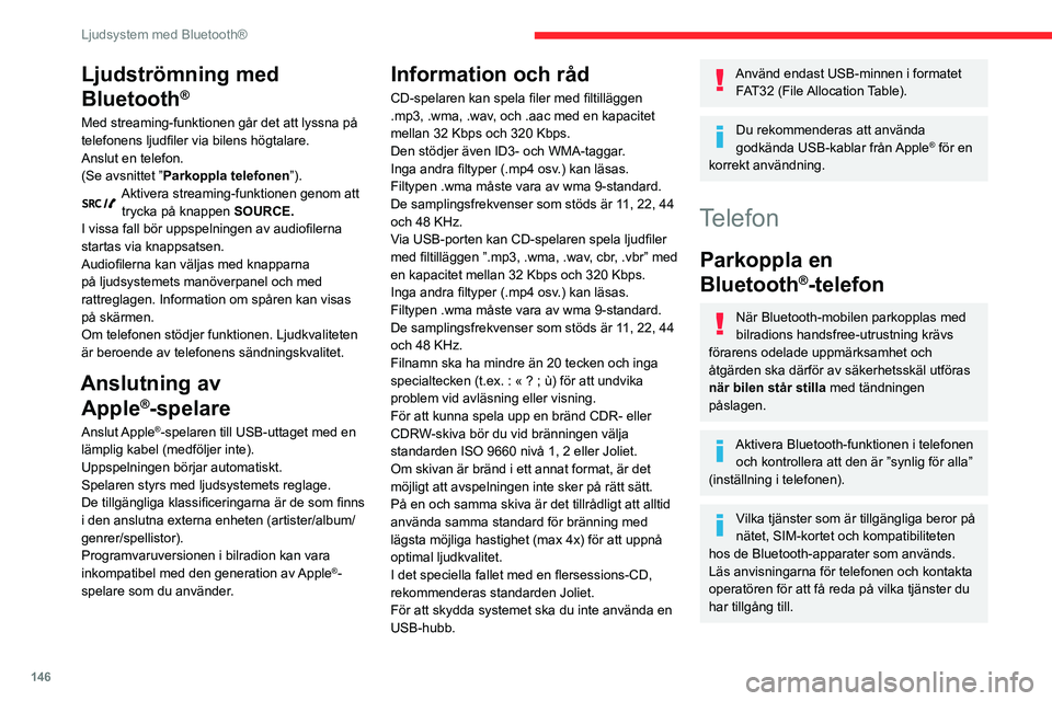 CITROEN C3 2020  InstruktionsbÖcker (in Swedish) 146
Ljudsystem med Bluetooth®
Ljudströmning med 
Bluetooth
®
Med streaming-funktionen går det att lyssna på 
telefonens ljudfiler via bilens högtalare.
Anslut en telefon.
(Se avsnittet ”Parkop
