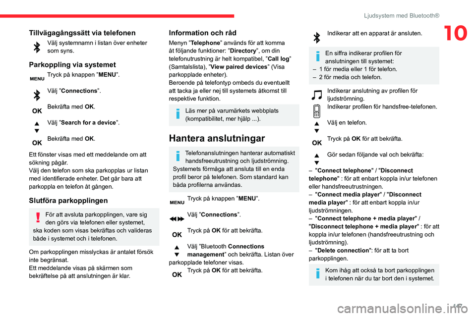 CITROEN C3 2020  InstruktionsbÖcker (in Swedish) 147
Ljudsystem med Bluetooth®
10Tillvägagångssätt via telefonen
Välj systemnamn i listan över enheter 
som syns.
Parkoppling via systemet
Tryck på knappen ”MENU”. 
Välj ”Connections”. 