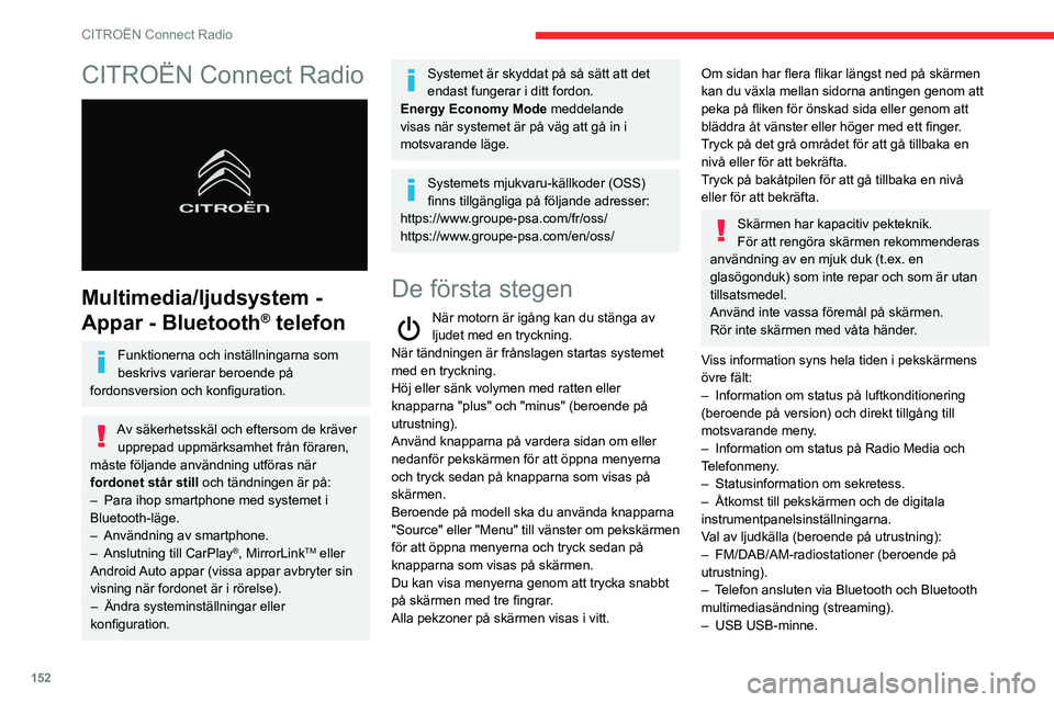CITROEN C3 2020  InstruktionsbÖcker (in Swedish) 152
CITROËN Connect Radio
CITROËN Connect Radio 
 
Multimedia/ljudsystem - 
Appar - Bluetooth
® telefon
Funktionerna och inställningarna som 
beskrivs varierar beroende på 
fordonsversion och kon