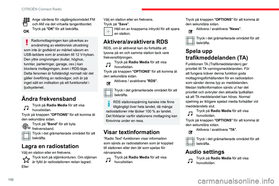 CITROEN C3 2020 InstruktionsbÖcker (in Swedish) 156
CITROËN Connect Radio
Ange värdena för våglängdsområdet FM och AM via det virtuella tangentbordet.
Tryck på "OK" för att bekräfta.
Radiomottagningen kan påverkas av
användning CITROEN C3 2020 InstruktionsbÖcker (in Swedish) 156
CITROËN Connect Radio
Ange värdena för våglängdsområdet FM och AM via det virtuella tangentbordet.
Tryck på "OK" för att bekräfta.
Radiomottagningen kan påverkas av
användning