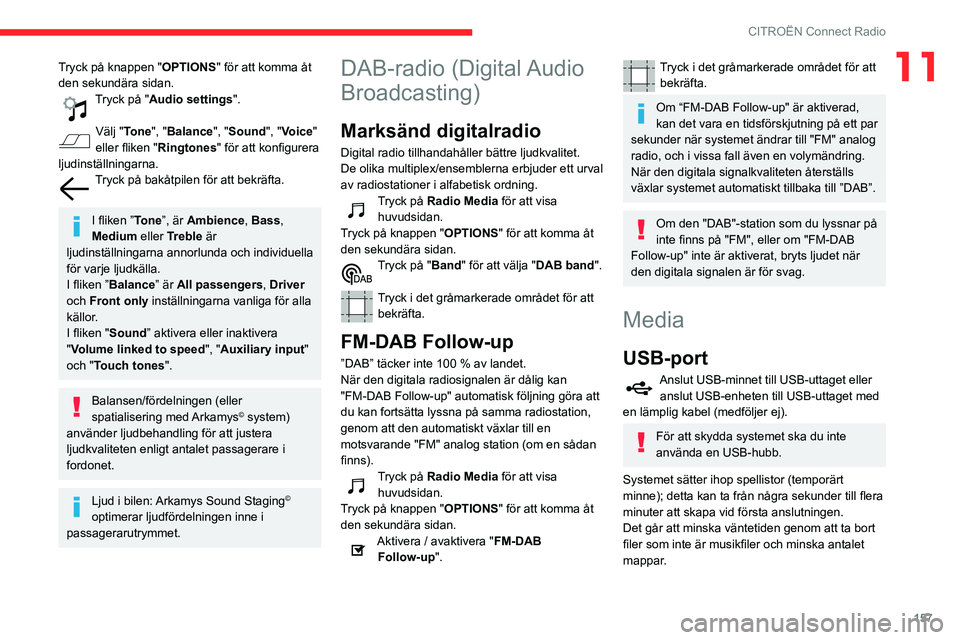 CITROEN C3 2020 InstruktionsbÖcker (in Swedish) 157
CITROËN Connect Radio
11Tryck på knappen "OPTIONS" för att komma åt
den sekundära sidan.
Tryck på "Audio settings ".
Välj "Tone", "Balance", "Sound CITROEN C3 2020 InstruktionsbÖcker (in Swedish) 157
CITROËN Connect Radio
11Tryck på knappen "OPTIONS" för att komma åt
den sekundära sidan.
Tryck på "Audio settings ".
Välj "Tone", "Balance", "Sound