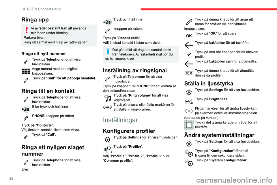 CITROEN C3 2020 InstruktionsbÖcker (in Swedish) 162
CITROËN Connect Radio
Ringa upp
Vi avråder bestämt från att använda
telefonen under körning.
Parkera bilen.
Ring ett samtal med hjälp av rattreglagen.
Ringa ett nytt nummer
Tryck på Telep CITROEN C3 2020 InstruktionsbÖcker (in Swedish) 162
CITROËN Connect Radio
Ringa upp
Vi avråder bestämt från att använda
telefonen under körning.
Parkera bilen.
Ring ett samtal med hjälp av rattreglagen.
Ringa ett nytt nummer
Tryck på Telep