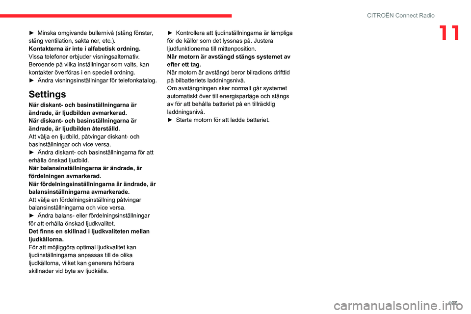 CITROEN C3 2020 InstruktionsbÖcker (in Swedish) 165
CITROËN Connect Radio
11► Minska omgivande bullernivå (stäng fönster,
stäng ventilation, sakta ner, etc.).
Kontakterna är inte i alfabetisk ordning.
Vissa telefoner erbjuder visningsalter CITROEN C3 2020 InstruktionsbÖcker (in Swedish) 165
CITROËN Connect Radio
11► Minska omgivande bullernivå (stäng fönster,
stäng ventilation, sakta ner, etc.).
Kontakterna är inte i alfabetisk ordning.
Vissa telefoner erbjuder visningsalter