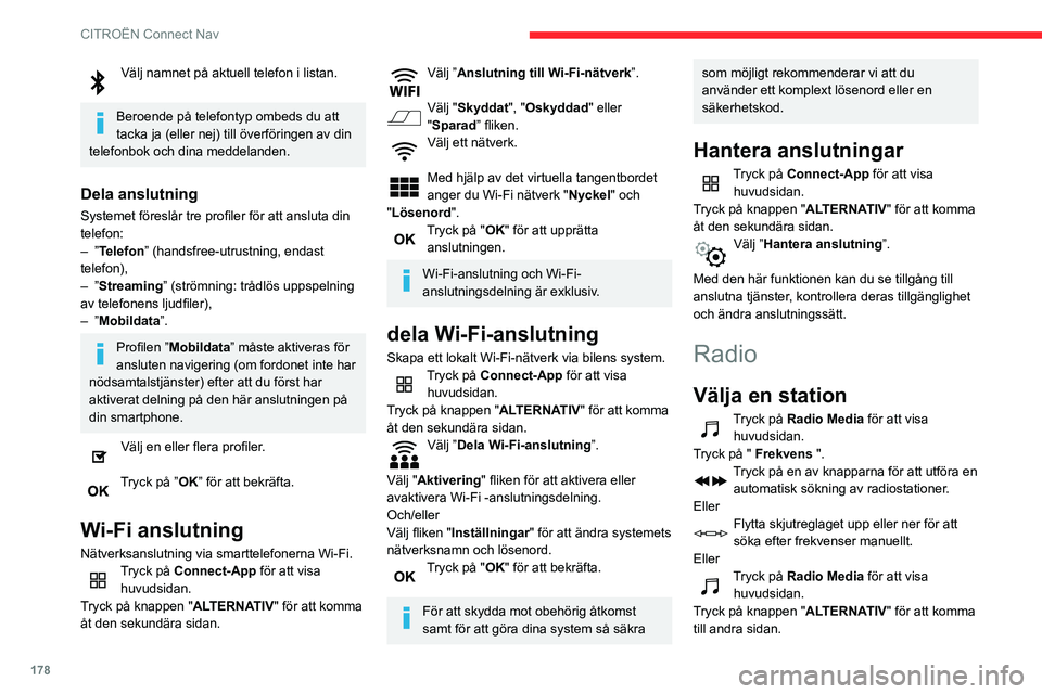 CITROEN C3 2020 InstruktionsbÖcker (in Swedish) 178
CITROËN Connect Nav
Välj namnet på aktuell telefon i listan.
Beroende på telefontyp ombeds du att
tacka ja (eller nej) till överföringen av din
telefonbok och dina meddelanden.
Dela anslu CITROEN C3 2020 InstruktionsbÖcker (in Swedish) 178
CITROËN Connect Nav
Välj namnet på aktuell telefon i listan.
Beroende på telefontyp ombeds du att
tacka ja (eller nej) till överföringen av din
telefonbok och dina meddelanden.
Dela anslu