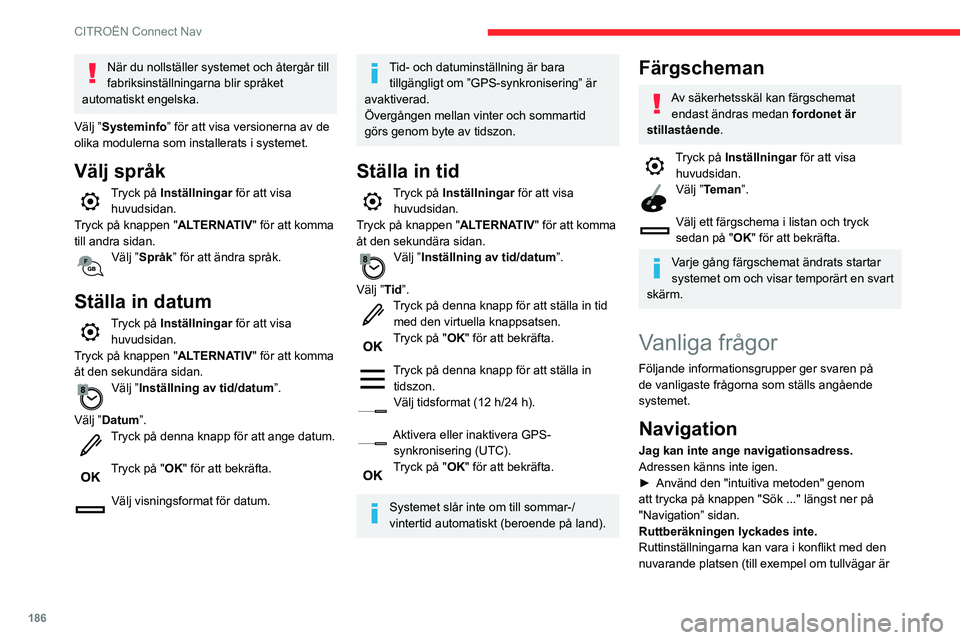 CITROEN C3 2020 InstruktionsbÖcker (in Swedish) 186
CITROËN Connect Nav
När du nollställer systemet och återgår till
fabriksinställningarna blir språket
automatiskt engelska.
Välj ”Systeminfo” för att visa versionerna av de
olika mo CITROEN C3 2020 InstruktionsbÖcker (in Swedish) 186
CITROËN Connect Nav
När du nollställer systemet och återgår till
fabriksinställningarna blir språket
automatiskt engelska.
Välj ”Systeminfo” för att visa versionerna av de
olika mo