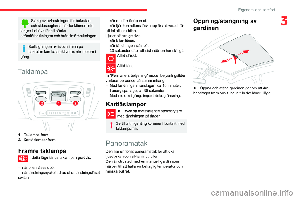 CITROEN C3 2020 InstruktionsbÖcker (in Swedish) 41
Ergonomi och komfort
3Stäng av avfrostningen för bakrutan
och sidospeglarna när funktionen inte
längre behövs för att sänka
strömförbrukningen och bränsleförbrukningen.
Borttagningen CITROEN C3 2020 InstruktionsbÖcker (in Swedish) 41
Ergonomi och komfort
3Stäng av avfrostningen för bakrutan
och sidospeglarna när funktionen inte
längre behövs för att sänka
strömförbrukningen och bränsleförbrukningen.
Borttagningen