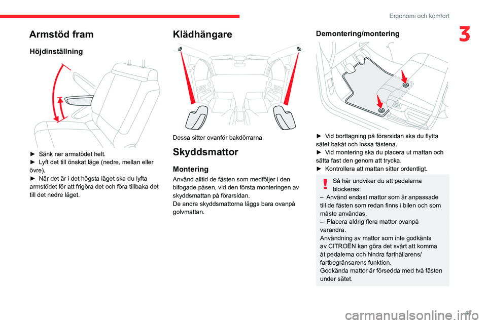 CITROEN C3 2020 InstruktionsbÖcker (in Swedish) 43
Ergonomi och komfort
3Armstöd fram
Höjdinställning
► Sänk ner armstödet helt.
► L yft det till önskat läge (nedre, mellan eller
övre).
►
När det är i det högsta läget ska d CITROEN C3 2020 InstruktionsbÖcker (in Swedish) 43
Ergonomi och komfort
3Armstöd fram
Höjdinställning
► Sänk ner armstödet helt.
► L yft det till önskat läge (nedre, mellan eller
övre).
►
När det är i det högsta läget ska d