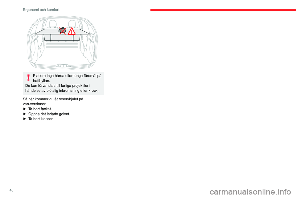 CITROEN C3 2020 InstruktionsbÖcker (in Swedish) 46
Ergonomi och komfort
Placera inga hårda eller tunga föremål på
hatthyllan.
De kan förvandlas till farliga projektiler i
händelse av plötslig inbromsning eller krock.
Så här kommer du CITROEN C3 2020 InstruktionsbÖcker (in Swedish) 46
Ergonomi och komfort
Placera inga hårda eller tunga föremål på
hatthyllan.
De kan förvandlas till farliga projektiler i
händelse av plötslig inbromsning eller krock.
Så här kommer du