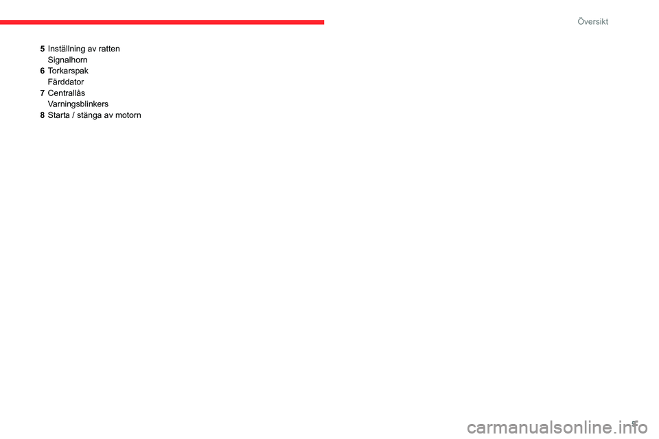CITROEN C3 2020  InstruktionsbÖcker (in Swedish) 5
Översikt
5Inställning av ratten
Signalhorn
6 Torkarspak
Färddator
7 Centrallås
Varningsblinkers
8 Starta / stänga av motorn  