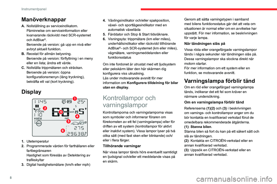 CITROEN C3 2020  InstruktionsbÖcker (in Swedish) 8
Instrumentpanel
Manöverknappar
A.Nollställning av serviceindikatorn.
Påminnelse om serviceinformation eller 
kvarvarande räckvidd med SCR-systemet 
och AdBlue
®.
Beroende på version: gå upp e