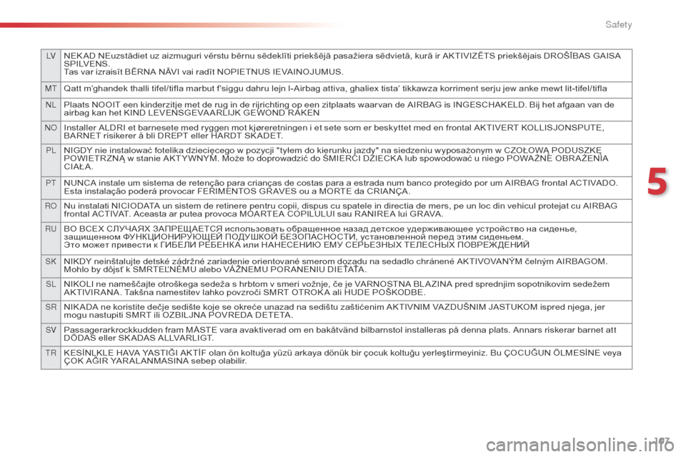 Citroen C4 CACTUS RHD 2016 1.G Owners Manual 107
LVNEK AD NEuzstādiet uz aizmuguri vērstu bērnu sēdeklīti priekšējā pasažiera sēdvietā, kurā ir AKTIVIZĒTS priekšējais DROŠĪBAS GAISA S PI LV E N S .
Tas
 v

ar
 