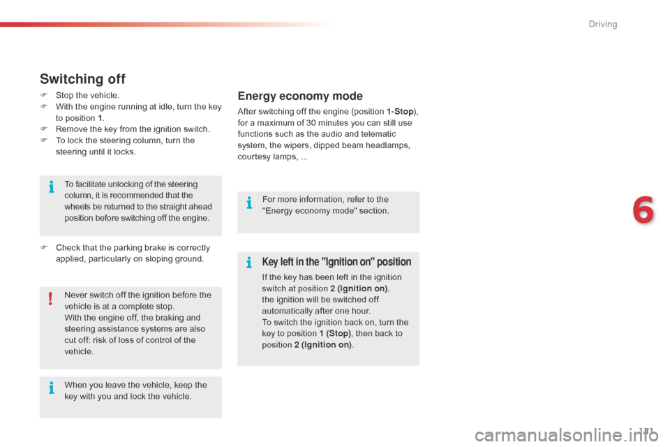 Citroen C4 CACTUS RHD 2016 1.G User Guide 121
Key left in the "Ignition on" position
If the key has been left in the ignition switch at position 2 (Ignition on) ,
the
i
gnition
w
ill
b
e
s
witched
o
ff
au
tomatical Citroen C4 CACTUS RHD 2016 1.G User Guide 121
Key left in the "Ignition on" position
If the key has been left in the ignition switch at position 2 (Ignition on) ,
the
i
gnition
w
ill
b
e
s
witched
o
ff
au
tomatical