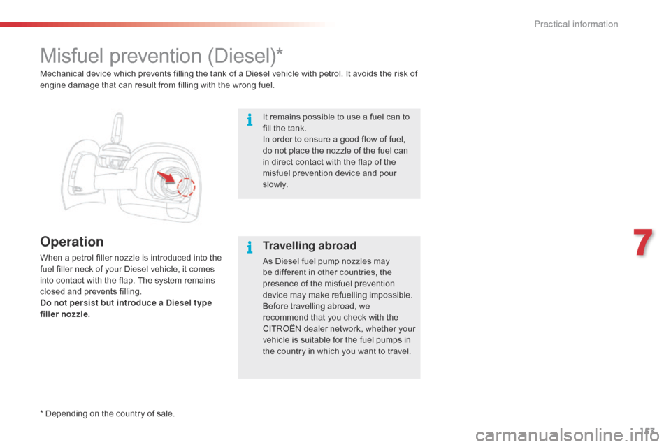 Citroen C4 CACTUS RHD 2016 1.G Owners Manual 153
Misfuel prevention (Diesel)*
Operation
When a petrol filler nozzle is introduced into the fuel f iller n eck o f y our D iesel v ehicle, i t c omes in

to
 c
 ontact
 w
 ith
