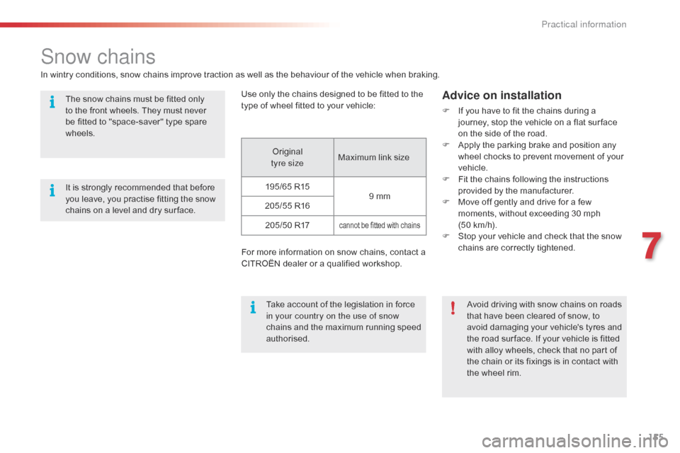 Citroen C4 CACTUS RHD 2016 1.G Owners Manual 155
Snow chains
In wintry conditions, snow chains improve traction as well as the behaviour of the vehicle when braking.
Us e
 o
 nly
 t
 he
 c
 hains
 d
 esigned
 t
 o
 b
 e
 f