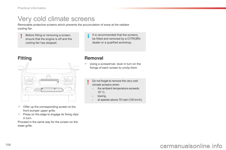 Citroen C4 CACTUS RHD 2016 1.G Owners Guide 156
Very cold climate screens
Removable protective screens which prevents the accumulation of snow at the radiator  
co oling f an.
F
 Of

fer
 u
 p
 t
 he
 c
 orresponding
 s
 cr