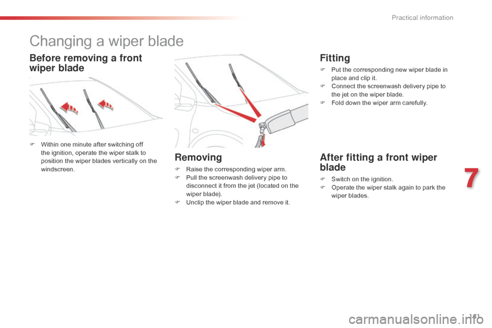 Citroen C4 CACTUS RHD 2016 1.G Service Manual 161
Changing a wiper blade
F Within one m inute a fter s witching o ff th
e i gnition, o perate t he w iper s talk t o po

sition
 t
 he
 w
 iper
 b
 lades
 v
 ertically
 o
 n
 
