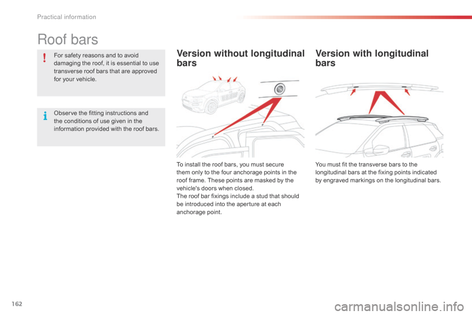 Citroen C4 CACTUS RHD 2016 1.G Owners Manual 162
Roof bars
For safety reasons and to avoid damaging t he r oof, i t i s e ssential t o u se tr

ansverse
 r
 oof
 b
 ars
 t
 hat
 a
 re
 a
 pproved
 fo

r
 y
 our
 v
 ehicle.
