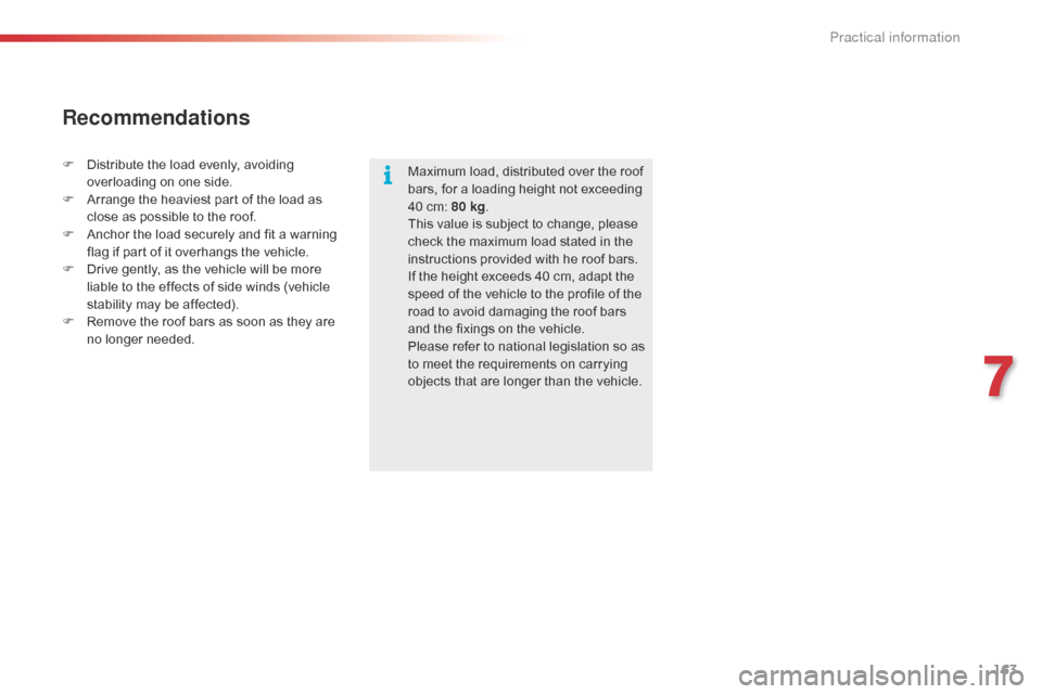Citroen C4 CACTUS RHD 2016 1.G Owners Manual 163
Maximum load, distributed over the roof bars, f or a l oading h eight n ot e xceeding 40 c

m:
 8
 0 kg.
This
 v

alue
 i
 s
 s
 ubject
 t
 o
 c
 hange,
 p
 lease
 ch

eck
 