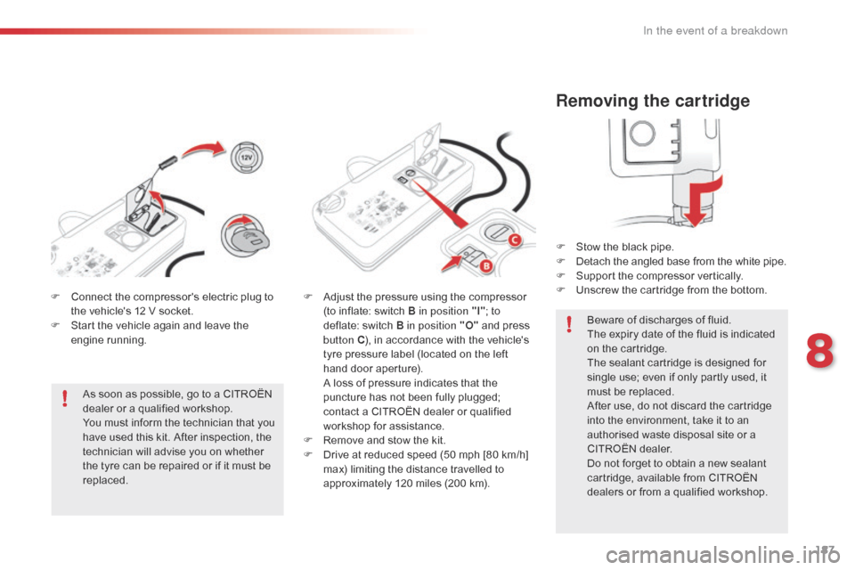 Citroen C4 CACTUS RHD 2016 1.G Owners Manual 187
Removing the cartridge
F Stow the black p ipe.
F De tach t he a ngled b ase f rom t he w hite p ipe.
F
 Su
pport
 t
 he
 c
 ompressor
 v
 ertically.
F
 Un
screw
 t
 he
 c
 art Citroen C4 CACTUS RHD 2016 1.G Owners Manual 187
Removing the cartridge
F Stow the black p ipe.
F De tach t he a ngled b ase f rom t he w hite p ipe.
F
 Su
pport
 t
 he
 c
 ompressor
 v
 ertically.
F
 Un
screw
 t
 he
 c
 art