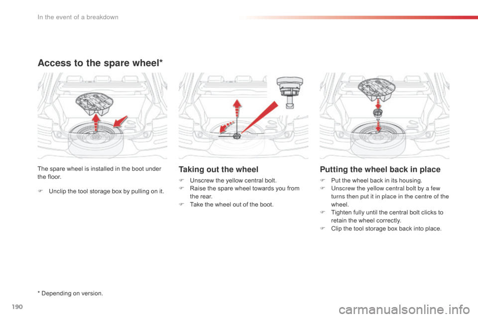 Citroen C4 CACTUS RHD 2016 1.G Owners Manual 190
F Unclip the t ool s torage b ox b y p ulling o n i t.
The
 s
 pare
 w
 heel
 i
 s
 i
 nstalled
 i
 n
 t
 he
 b
 oot
 u
 nder
 th

e
 f
 loor.
Access to the spare wheel*
Taking 