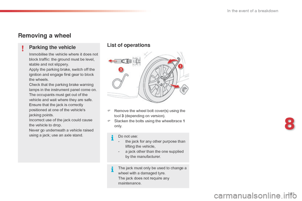 Citroen C4 CACTUS RHD 2016 1.G Owners Manual 191
Removing a wheel
Parking the vehicle
Immobilise the vehicle where it does not block t raffic: t he g round m ust b e l evel, st

able
 a
 nd
 n
 ot
 s
 lippery.
Apply
 t

he
 p
