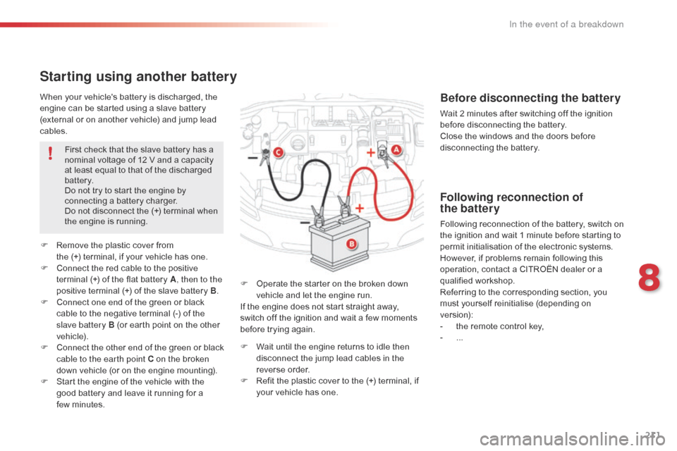 Citroen C4 CACTUS RHD 2016 1.G Owners Guide 211
When your vehicles battery is discharged, the engine c an b e s tarted u sing a s lave b attery (e
xternal
o
r
o
n
a
nother
v
ehicle)
a
nd
j
ump
l
ead
ca
b Citroen C4 CACTUS RHD 2016 1.G Owners Guide 211
When your vehicles battery is discharged, the engine c an b e s tarted u sing a s lave b attery (e
xternal
o
r
o
n
a
nother
v
ehicle)
a
nd
j
ump
l
ead
ca
b
