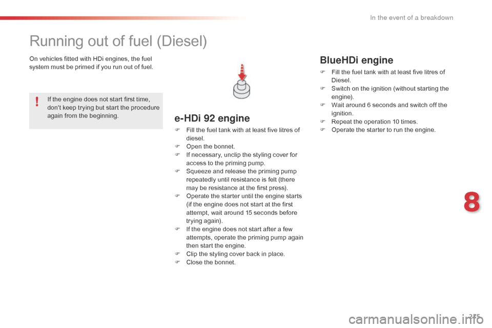 Citroen C4 CACTUS RHD 2016 1.G Owners Guide 215
Running out of fuel (Diesel)
On vehicles fitted with HDi engines, the fuel system m ust b e p rimed i f y ou r un o ut o f f uel.
e-HDi 92 engine
F Fill the fuel t ank w Citroen C4 CACTUS RHD 2016 1.G Owners Guide 215
Running out of fuel (Diesel)
On vehicles fitted with HDi engines, the fuel system m ust b e p rimed i f y ou r un o ut o f f uel.
e-HDi 92 engine
F Fill the fuel t ank w