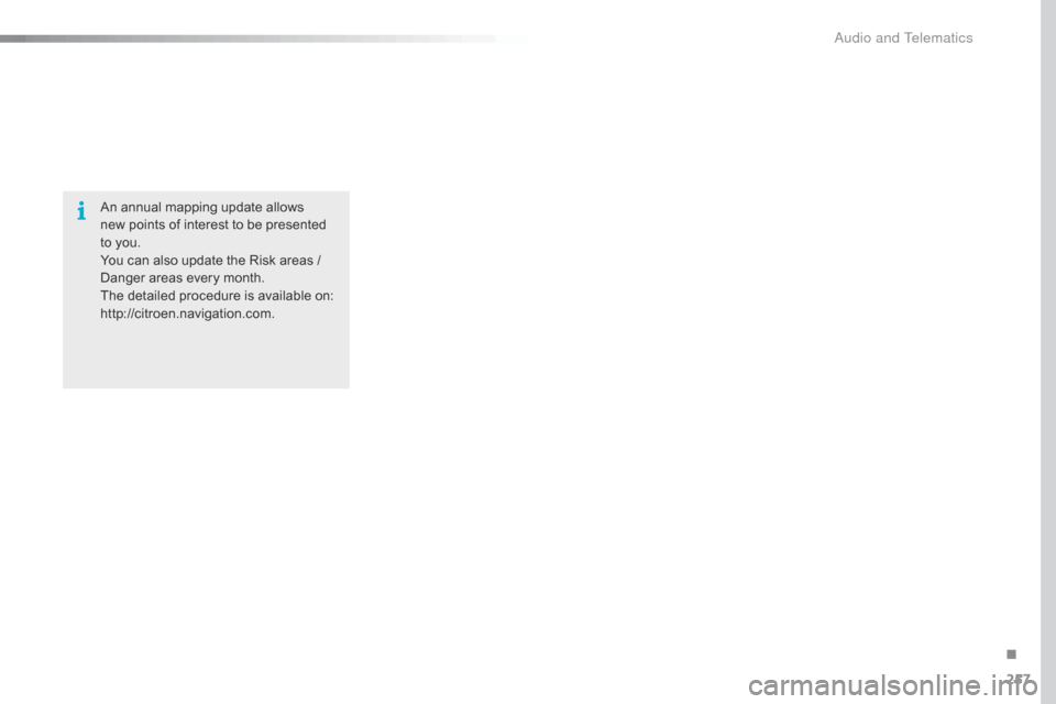 Citroen C4 CACTUS RHD 2016 1.G User Guide 257
An annual mapping update allows  
ne w p oints o f i nterest t o b e p resented to y

ou.
You
 c

an
 a
 lso
 u
 pdate
 t
 he
 R
 isk
 a
 reas
 / Da

nger
 a
 reas
 e
 very
