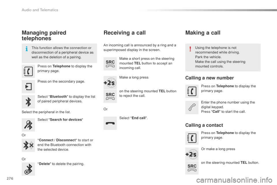 Citroen C4 CACTUS RHD 2016 1.G User Guide 276
Managing paired
telephones
This function allows the connection or
disconnection of a p eripheral d evice a s we
ll
a
s
t
he
d
eletion
o
f
a p
airing. Using t
he t elepho Citroen C4 CACTUS RHD 2016 1.G User Guide 276
Managing paired
telephones
This function allows the connection or
disconnection of a p eripheral d evice a s we
ll
a
s
t
he
d
eletion
o
f
a p
airing. Using t
he t elepho