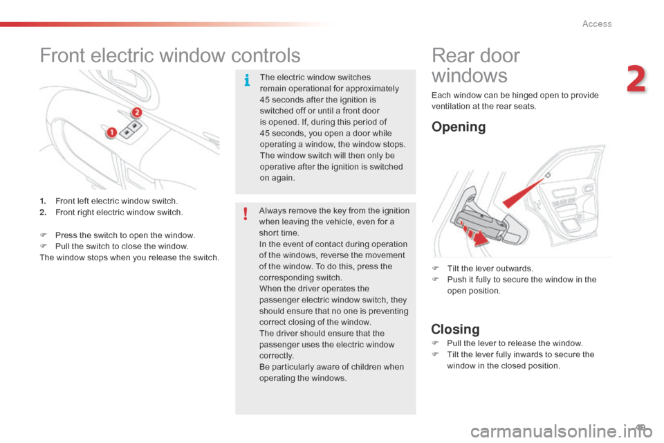 Citroen C4 CACTUS RHD 2016 1.G User Guide 49
Front electric window controls
The electric window switches remain o perational f or a pproximately 45 s

econds
 a
 fter
 t
 he
 i
 gnition
 i
 s
 sw

itched
 o
 ff
 o
 r
 u
 n