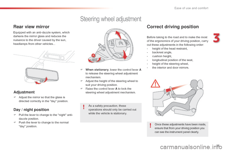 Citroen C4 CACTUS RHD 2016 1.G Workshop Manual 55
Rear view mirror
Equipped with an anti-dazzle system, which darkens t he m irror g lass a nd r educes t he nu

isance
 t
 o
 t
 he
 d
 river
 c
 aused
 b
 y
 t
 he
 s
 un,
 he
