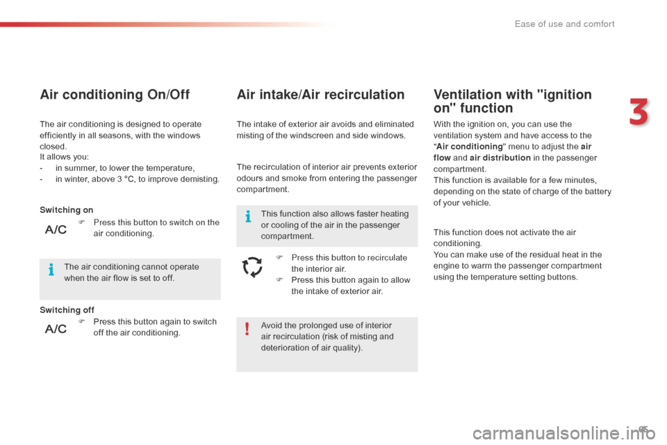 Citroen C4 CACTUS RHD 2016 1.G Repair Manual 65
Avoid the prolonged use of interior air r ecirculation ( risk o f m isting a nd de

terioration
 o
 f
 a
 ir
 q
 uality).
It
 a

llows
 y

ou:
-
 in s

ummer,
 t

o
 l

ower
 